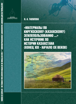 «Материалы по киргизскому (казахскому) землепользованию…» – как источник по истории Казахстана (конец XIX в. – начало XX в.)