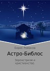 Астро-Библос. Часть I: зороастризм и христианство