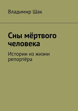 Сны мёртвого человека. Истории из жизни репортёра (СИ)