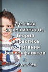 Детская агрессивность. Теория и практика воспитания без конфликтов