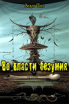 Во Власти Безумия. Часть 1 (СИ)