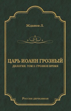 Царь Иоанн Грозный. Дилогия. Т. 2: Грозное время