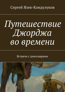 Путешествие Джорджа во времени. Встреча с динозаврами