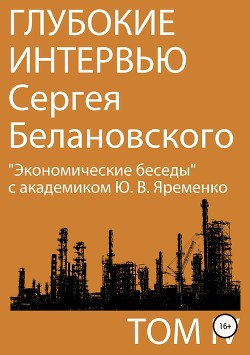 Глубокие интервью Сергея Белановского. Том IV. «Экономические беседы» с академиком Ю. В. Яременко