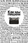 Как мы пишем. Писатели о литературе, о времени, о себе