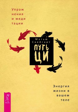 Путь Ци. Энергия жизни в вашем теле. Упражнения и медитации