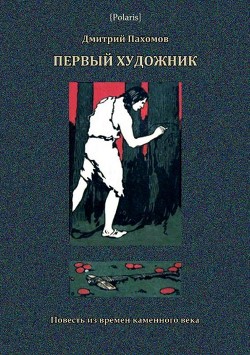 Первый художник: Повесть из времен каменного века<br/>(В дали времен. Том V )