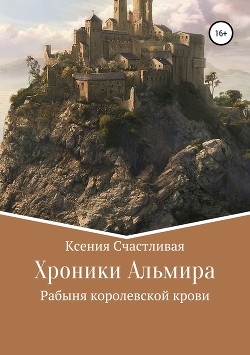 Хроники Альмира. Рабыня королевской крови