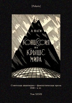 Концессия на крыше мира<br/>(Советская авантюрно-фантастическая проза 1920-х гг. Т. XXVII)