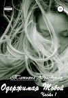 Одержимая тобой. Часть 1 (СИ)