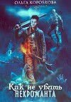 Как не убить некроманта (СИ)