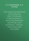 Методика выявления и раскрытия преступлений, совершаемых с использованием ресурсов сети Интернет. Учебно-практическое пособие