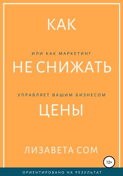 Как не снижать цены, или Как маркетинг управляет вашим бизнесом