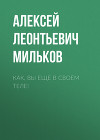 Как, вы еще в своем теле!