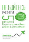 Не бойтесь рискнуть! 5 принципов высокоэффективных людей и организаций