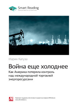 Марин Катуза: Война еще холоднее. Как Америка потеряла контроль над международной торговлей энергоресурсами. Саммари