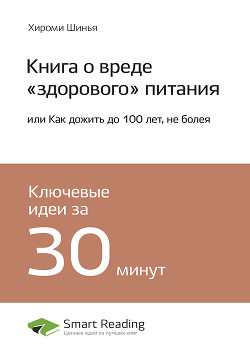 Краткое содержание книги: Книга о вреде «здорового» питания, или Как дожить до 100 лет, не болея. Хироми Шинья