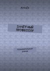 Зачётный профессор. Познавательный роман