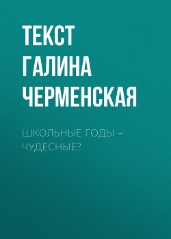 ШКОЛЬНЫЕ ГОДЫ – ЧУДЕСНЫЕ?