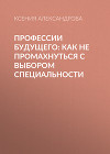 Профессии будущего: Как не промахнуться с выбором специальности