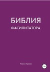 Библия фасилитатора: модель, технологии, инструменты