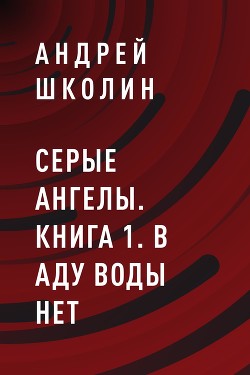 Книга "Серые Ангелы. Книга 1. В Аду Воды Нет" - Школин Андрей.