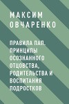 Правила Пап. Принципы осознанного отцовства, родительства и воспитания подростков