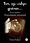 Там, где живут драконы. Третья книга. Исполнение желаний