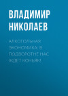 Алкогольная экономика: В подворотне нас ждет коньяк!