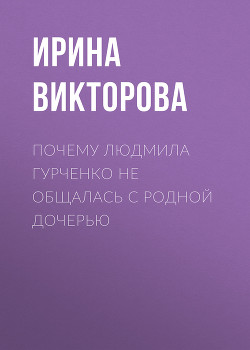 Почему Людмила Гурченко не общалась с родной дочерью