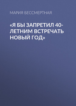 «Я бы запретил 40-летним встречать новый год»