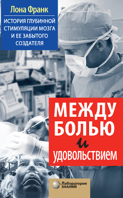 Между болью и удовольствием. История глубинной стимуляции мозга и ее забытого создателя