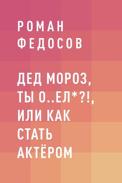 Дед Мороз, ты о..ел*?!, или Как стать актёром