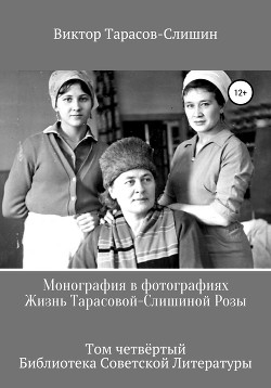 Монография в фотографиях. Жизнь Тарасовой-Слишиной Розы. В четырёх томах. Том четвёртый