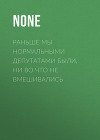 Раньше мы нормальными депутатами были, ни во что не вмешивались