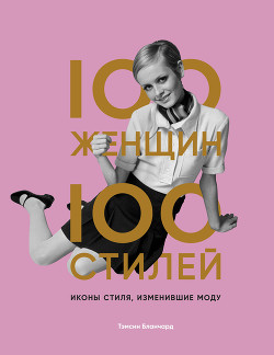 100 женщин – 100 стилей. Иконы стиля, изменившие моду