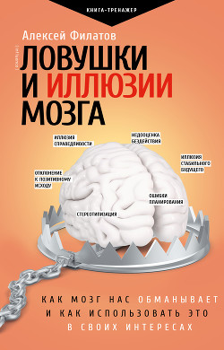 Ловушки и иллюзии мозга. Как мозг нас обманывает и как использовать это в своих интересах