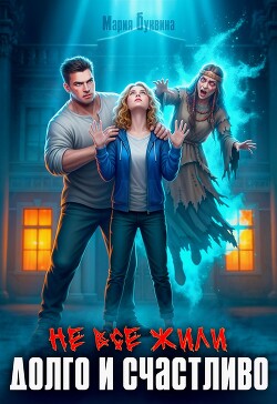 Не все жили долго и счастливо (СИ)