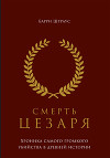 Смерть Цезаря: Хроника самого громкого убийства в древней истории