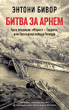 Битва за Арнем. Крах операции «Маркет – Гарден», или Последняя победа Гитлера