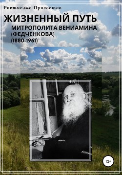 Жизнеописание митрополита Вениамина (Федченкова)