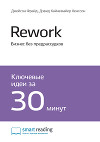 Ключевые идеи книги: Rework. Бизнес без предрассудков. Джейсон Фрайд, Дэвид Хайнемайер Хенссон