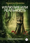 Иллюзия или реальность. Сборник рассказов