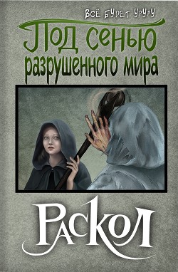 Под сенью разрушенного мира 3: Раскол (СИ)