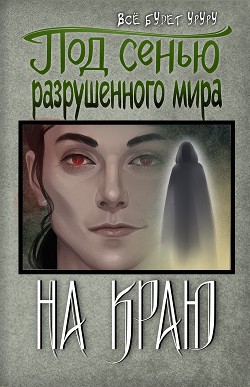 Под сенью разрушенного мира 4: На краю (СИ)