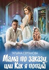 Мама по заказу, или Как я попала (СИ)