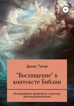 «Восхищение» в контексте Библии. Исследование пророчеств и критика диспенсационализма