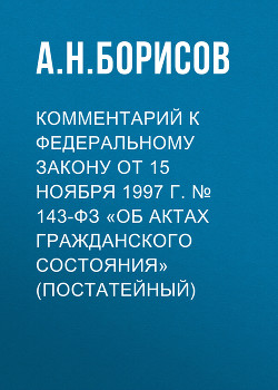 Комментарий к Федеральному закону от 15 ноября 1997 г. № 143-ФЗ «Об актах гражданского состояния» (постатейный)