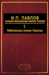 И. П. Павлов – первый нобелевский лауреат России. Том 1. Нобелевская эпопея Павлова
