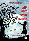 Для кого зреют яблоки. Лирическая проза